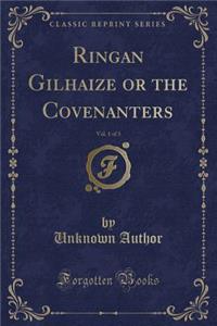 Ringan Gilhaize or the Covenanters, Vol. 1 of 3 (Classic Reprint)