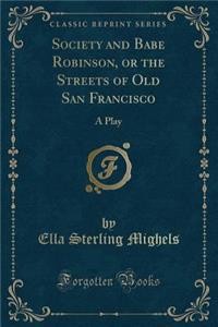 Society and Babe Robinson, or the Streets of Old San Francisco