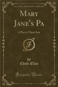 Mary Jane's Pa: A Play in Three Acts (Classic Reprint)