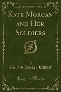 Kate Morgan and Her Soldiers (Classic Reprint)