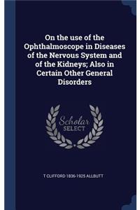 On the Use of the Ophthalmoscope in Diseases of the Nervous System and of the Kidneys; Also in Certain Other General Disorders