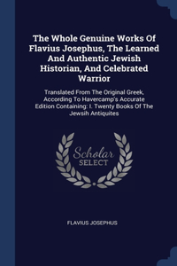 Whole Genuine Works Of Flavius Josephus, The Learned And Authentic Jewish Historian, And Celebrated Warrior