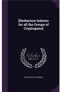 [Herbarium Indexes for All the Groups of Cryptogams]