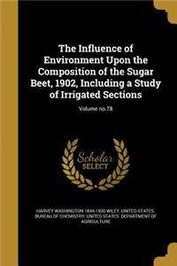 The Influence of Environment Upon the Composition of the Sugar Beet, 1902, Including a Study of Irrigated Sections; Volume No.78