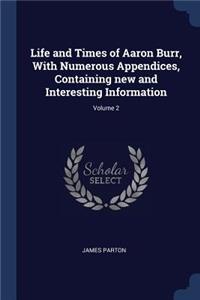 Life and Times of Aaron Burr, with Numerous Appendices, Containing New and Interesting Information; Volume 2