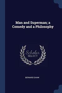 MAN AND SUPERMAN; A COMEDY AND A PHILOSO