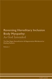 Reversing Hereditary Inclusion Body Myopathy: As God Intended the Raw Vegan Plant-Based Detoxification & Regeneration Workbook for Healing Patients. Volume 1