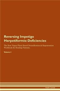 Reversing Impetigo Herpetiformis: Deficiencies The Raw Vegan Plant-Based Detoxification & Regeneration Workbook for Healing Patients. Volume 4