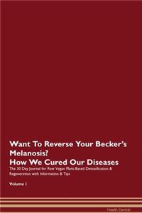 Want To Reverse Your Becker's Melanosis? How We Cured Our Diseases. The 30 Day Journal for Raw Vegan Plant-Based Detoxification & Regeneration with Information & Tips Volume 1