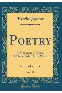 Poetry, Vol. 17: A Magazine of Verse; October-March, 1920-21 (Classic Reprint)