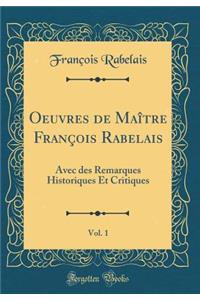 Oeuvres de MaÃ®tre FranÃ§ois Rabelais, Vol. 1: Avec Des Remarques Historiques Et Critiques (Classic Reprint)