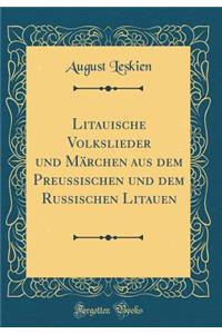 Litauische Volkslieder Und MÃ¤rchen Aus Dem Preussischen Und Dem Russischen Litauen (Classic Reprint)