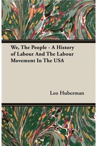 We, The People - A History of Labour And The Labour Movement In The USA