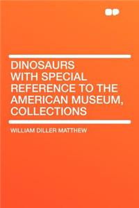 Dinosaurs with Special Reference to the American Museum, Collections