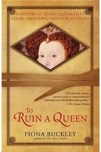 To Ruin a Queen: An Ursula Blanchard Mystery at Queen Elizabeth I's Court