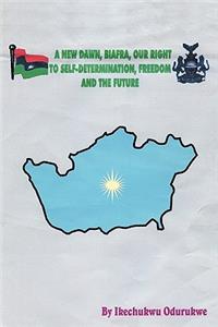A New Dawn, Biafra, Our Right to Self-Determination, Freedom and the Future