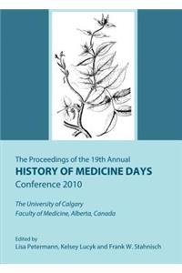 Proceedings of the 19th Annual History of Medicine Days Conference 2010: The University of Calgary Faculty of Medicine, Alberta, Canada