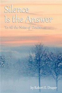 Silence Is the Answer: To All the Noise of Doubt