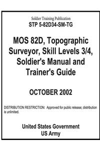 Soldier Training Publication STP 5-82D34-SM-TG MOS 82D, Topographic Surveyor, Skill Levels 3/4, Soldier's Manual and Trainer's Guide