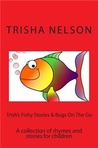 Trish's Fishy stories & Bugs on The Go