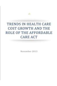 Trends in Health Care Cost Growth and the Role of the Affordable Care Act