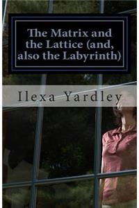 The Matrix and the Lattice (and, also the Labyrinth)