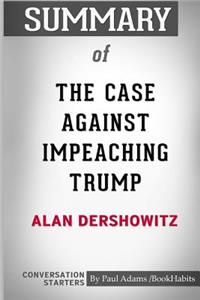 Summary of The Case Against Impeaching Trump by Alan Dershowitz