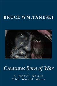 Creatures Born of War: A Novel about the World Wars, Shell Shock & Battle Fatigue