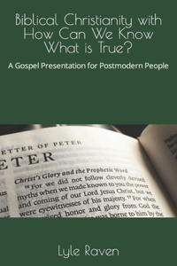 Biblical Christianity with How Can We Know What is True?