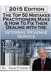 The Top 50 Mistakes Practitioners Make and How to Fix Them: Dealing with the IRS