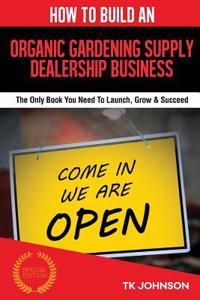 How to Build an Organic Gardening Supply Dealership Business (Special Edition)