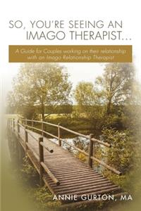 So, You're Seeing an Imago Therapist ...