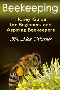 Beekeeping: Honey Guide for Beginners and Aspiring Beekeepers