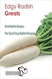 Edgy Radish Greats: The Top 65 Easy Radish Recipes