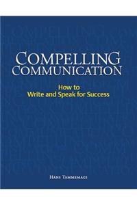 Compelling Communication: How to Write and Speak for Success