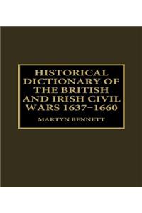 Historical Dictionary of the British and Irish Civil Wars, 1637-1660