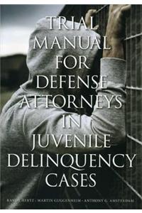 Trial Manual for Defense Attorneys in Juvenile Delinquency Cases