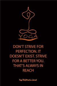 Yoga (DON'T STRIVE FOR PERFECTION. IT DOESN'T EXIST. STRIVE FOR A BETTER YOU. THAT'S ALWAYS IN REACH)