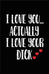 I Love You Actually I Love Your Dick