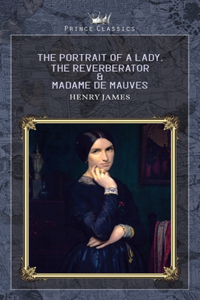 The Portrait of a Lady, The Reverberator & Madame de Mauves