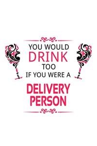 You Would Drink Too If You Were A Delivery Person