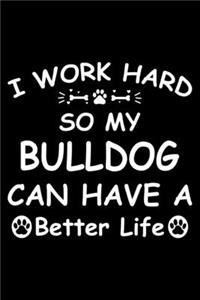 I Work Hard So My Bulldog Can Have A Better Life