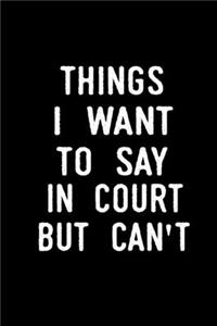 Things I Want To Say In Court But Can't