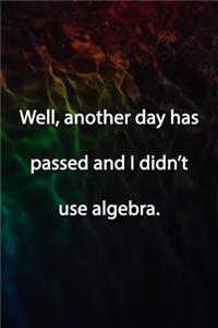 Well, another day has passed and I didn't use algebra. Notebook