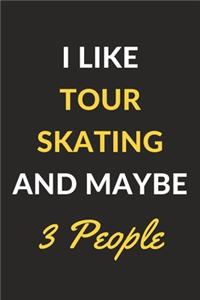 I Like Tour Skating And Maybe 3 People