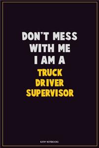 Don't Mess With Me, I Am A Truck Driver Supervisor
