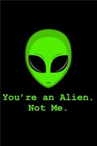 Alien Youre an alien not me