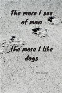 The more I see of man the more I like dogs - Mme. de Staël