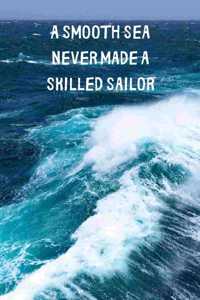 Smooth Sea Never Made A Skilled Sailor