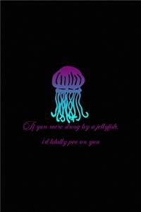 If you Were Stung By A Jellyfish, I'd Totally Pee On You